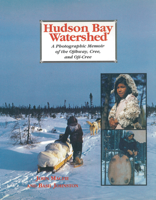 Hudson Bay Watershed: A Photographic Memoir of the Ojibway, Cree, and Oji-Cree - Macfie, John