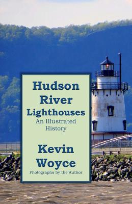 Hudson River Lighthouses: An Illustrated History - Woyce, Kevin