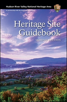 Hudson River Valley National Heritage Area: Heritage Site Guidebook, Second Edition - Hudson River Valley National Heritage Area