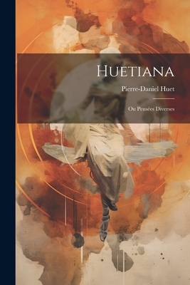 Huetiana: Ou Pensees Diverses - Huet, Pierre-Daniel