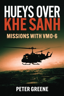 Hueys Over Khe Sanh: Missions with Vmo-6 - Greene, Peter