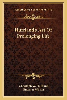 Hufeland's Art Of Prolonging Life - Hufeland, Christoph W, and Wilson, Erasmus, Sir (Editor)