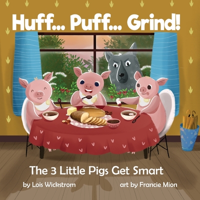 Huff... Puff... Grind! The 3 Little Pigs Get Smart - Wickstrom, Lois J, and Mion, Francie, and Konewki, Ada (Cover design by)