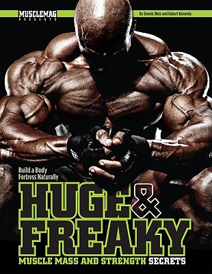 Huge & Freaky: Muscle Mass and Strength Secrets: Build a Body Fortress Naturally - Weis, Dennis B, and Kennedy, Robert