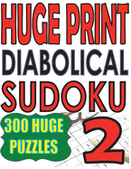 Huge Print Diabolical Sudoku 2: 300 Large Print Diabolical Level Sudoku Puzzles with 2 puzzles per page in a big 8.5 x 11 inch book