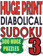 Huge Print Diabolical Sudoku 3: 300 Large Print Diabolical Level Sudoku Puzzles with 2 puzzles per page in a big 8.5 x 11 inch book