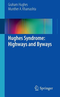 Hughes Syndrome: Highways and Byways - Hughes, Graham, and Khamashta, Munther A