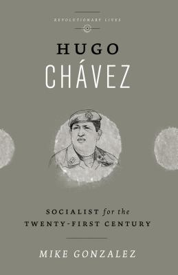 Hugo Chavez: Socialist for the Twenty-first Century - Gonzalez, Mike