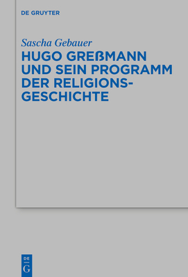 Hugo Gremann Und Sein Programm Der Religionsgeschichte - Gebauer, Sascha