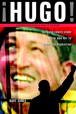 Hugo!: The Hugo Chavez Story from Mud Hut to Perpetual Revolution - Jones, Bart