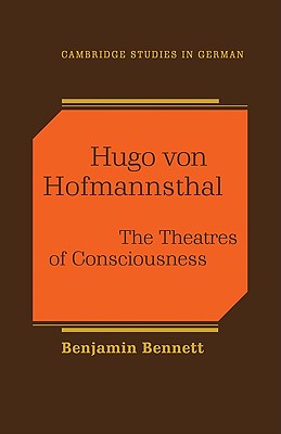 Hugo von Hofmannsthal: The Theaters of Consciousness - Bennett, Benjamin