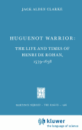 Huguenot Warrior: The Life and Times of Henri de Rohan, 1579-1638