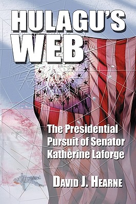 Hulagu's Web: The Presidential Pursuit Of Senator Katherine Laforge - Hearne, David