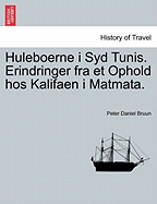 Huleboerne I Syd Tunis. Erindringer Fra Et Ophold Hos Kalifaen I Matmata. - Bruun, Peter Daniel