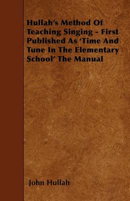 Hullah's Method Of Teaching Singing - First Published As 'Time And Tune In The Elementary School' The Manual - Hullah, John