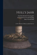 Hull's Jahr: A New Manual of Homoeopathic Practice