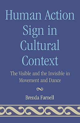 Human Action Signs in Cultural Context: The Visible and the Invisible in Movement and Dance - Farnell, Brenda