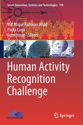 Human Activity Recognition Challenge - Ahad, Md Atiqur Rahman (Editor), and Lago, Paula (Editor), and Inoue, Sozo (Editor)