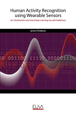Human Activity Recognition using Wearable Sensors: An Introduction into how Deep Learning can aid Healthcare - O'Halloran, Jamie