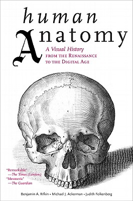 Human Anatomy: A Visual History from the Renaissance to the Digital Age - Rifkin, Benjamin A, and Ackerman, Michael J