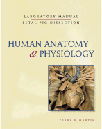 Human Anatomy and Physiology Laboratory Manual, Fetal Pig Dissection - Martin, Terry R