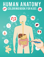 Human Anatomy Coloring Book For Kids: Human Body Coloring Pages Fun and Educational Best Way to Learn About Human Anatomy Gift for Kids Boys & Girl toddlers