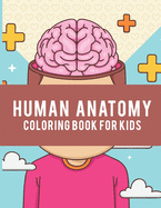 Human Anatomy Coloring Book For Kids: Over 50 Human Body Coloring Pages, Educational Way to Learn About Human Anatomy Gift for Kids and adults