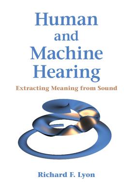 Human and Machine Hearing: Extracting Meaning from Sound - Lyon, Richard F.