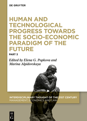 Human and Technological Progress Towards the Socio-Economic Paradigm of the Future: Part 3 - Popkova, Elena G (Editor), and Alpidovskaya, Marina (Editor)