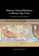 Human-Animal Relations in Bronze Age Crete: A History through Objects