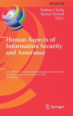 Human Aspects of Information Security and Assurance: 14th Ifip Wg 11.12 International Symposium, Haisa 2020, Mytilene, Lesbos, Greece, July 8-10, 2020, Proceedings - Clarke, Nathan (Editor), and Furnell, Steven (Editor)