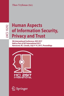 Human Aspects of Information Security, Privacy and Trust: 5th International Conference, Has 2017, Held as Part of Hci International 2017, Vancouver, Bc, Canada, July 9-14, 2017, Proceedings - Tryfonas, Theo (Editor)