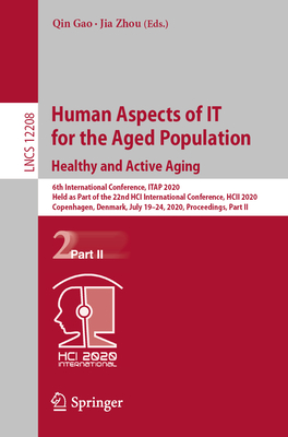 Human Aspects of It for the Aged Population. Healthy and Active Aging: 6th International Conference, Itap 2020, Held as Part of the 22nd Hci International Conference, Hcii 2020, Copenhagen, Denmark, July 19-24, 2020, Proceedings, Part II - Gao, Qin (Editor), and Zhou, Jia (Editor)