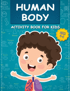 Human Body Activity Book for Kids Ages 4-8: All About the Amazing Human Body Contains Various Human Organs to Learn Our Body Anatomy