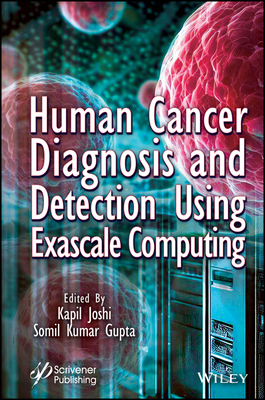 Human Cancer Diagnosis and Detection Using Exascale Computing - Joshi, Kapil (Editor), and Gupta, Somil Kumar (Editor)