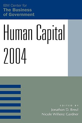 Human Capital 2004 - Breul, Jonathan D (Editor), and Gardner, Nicole Willenz (Editor), and Abramson, Mark A (Contributions by)