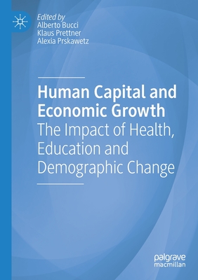 Human Capital and Economic Growth: The Impact of Health, Education and Demographic Change - Bucci, Alberto (Editor), and Prettner, Klaus (Editor), and Prskawetz, Alexia (Editor)