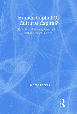 Human Capital or Cultural Capital?: Ethnicity and Poverty Groups in an Urban School District - Farkas, George