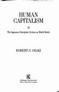 Human Capitalism: The Japanese Enterprise System as World Model - Ozaki, Robert