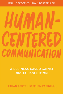 Human-Centered Communication: A Business Case Against Digital Pollution - Beute, Ethan, and Pacinelli, Stephen