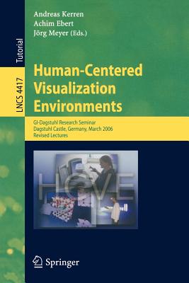 Human-Centered Visualization Environments: Gi-Dagstuhl Research Seminar, Dagstuhl Castle, Germany, March 5-8, 2006, Revised Papers - Kerren, Andreas (Editor), and Ebert, Achim (Editor), and Meyer, Jrg (Editor)