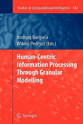 Human-Centric Information Processing Through Granular Modelling - Bargiela, Andrzej (Editor), and Pedrycz, Witold (Editor)