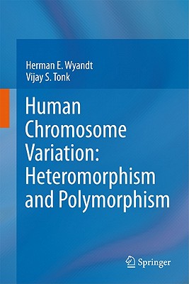 Human Chromosome Variation: Heteromorphism and Polymorphism - Wyandt, Herman E., and Tonk, Vijay S.