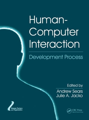 Human-Computer Interaction: Development Process - Sears, Andrew (Editor), and Jacko, Julie A. (Editor)