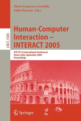 Human-Computer Interaction - Interact 2005: Ifip Tc 13 International Conference, Rome, Italy, September 12-16, 2005, Proceedings - Costabile, Maria Francesca (Editor), and Patern, Fabio (Editor)