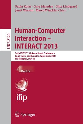 Human-Computer Interaction -- Interact 2013: 14th Ifip Tc 13 International Conference, Cape Town, South Africa, September 2-6, 2013, Proceedings, Part IV - Kotz, Paula (Editor), and Marsden, Gary (Editor), and Lindgaard, Gitte (Editor)