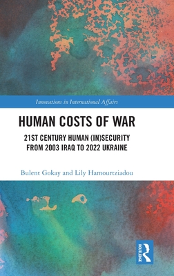 Human Costs of War: 21st Century Human (In)Security from 2003 Iraq to 2022 Ukraine - Gokay, Bulent, and Hamourtziadou, Lily