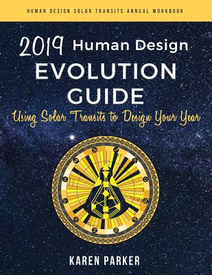 Human Design Evolution Guide 2019: Using Solar Transits to Design Your Year - Parker, Karen