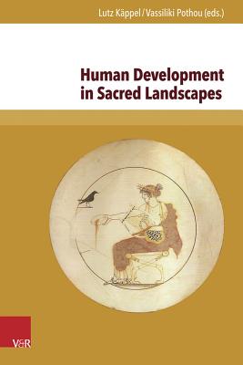 Human Development in Sacred Landscapes: Between Ritual Tradition, Creativity and Emotionality - Käppel, Lutz (Editor), and Pothou, Vassiliki (Editor)