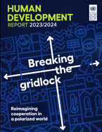 Human Development Report 2023/2024: Breaking the Gridlock - Reimagining Cooperation in a Polarized World